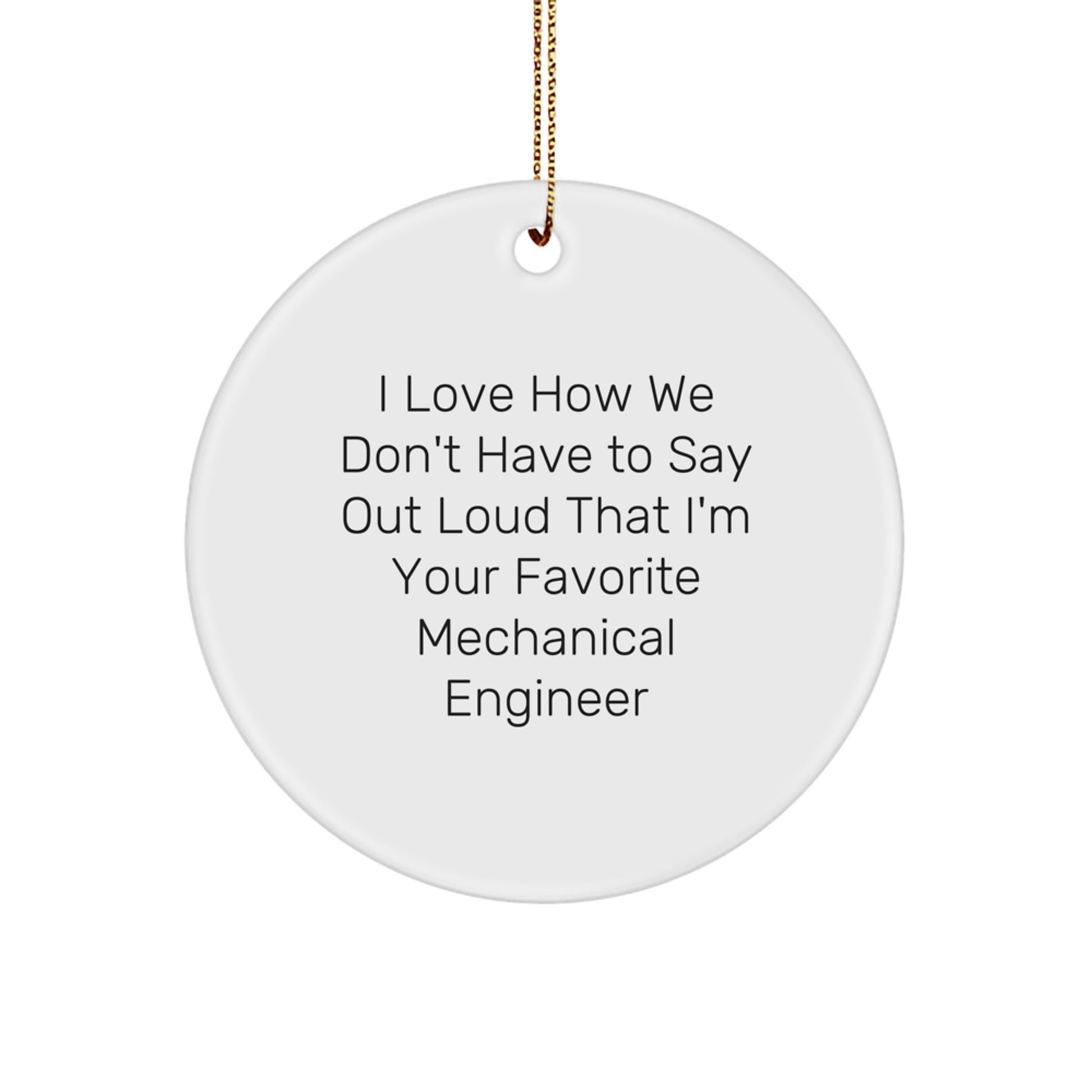 Funny Mechanical Engineer Gifts for Friends from - Circle Ornament with I Love How Quote, Perfect for Christmas - Image 1