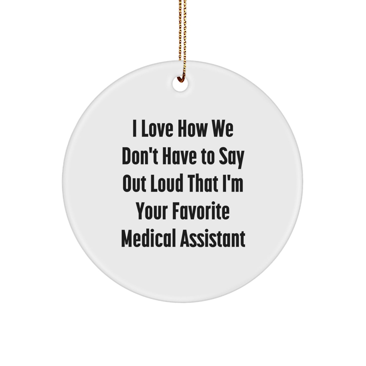Medical Assistant Gifts from Friends, Family, or Coworkers - I Love How We Don't Have To Say Out Loud That I'm Your Favorite - Circle Ornament for Christmas - Image 1