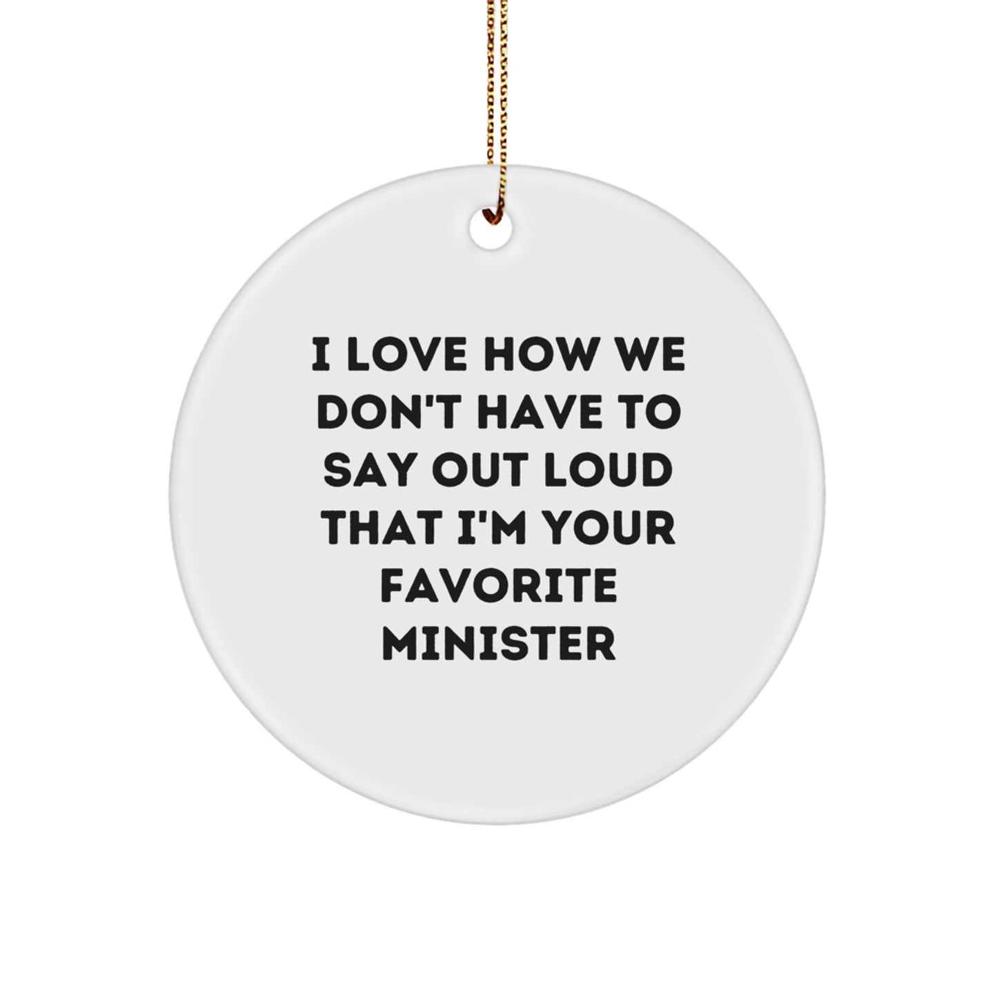 Funny Minister Gifts for Christmas - Circle Ornament with 'I Love How We Don't Have To Say Out Loud That I'm Your Favorite' Quote, Gifts from Friends and Family to Minister - Image 1