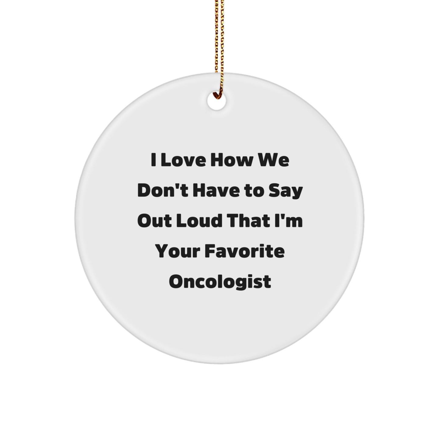 Funny Oncologist Gifts from Friends for Men Women Coworkers Family Holiday Unique Circle Ornament I Love How We Don't Have To Say Out Loud That I'm Your Favorite Oncologist - Image 1
