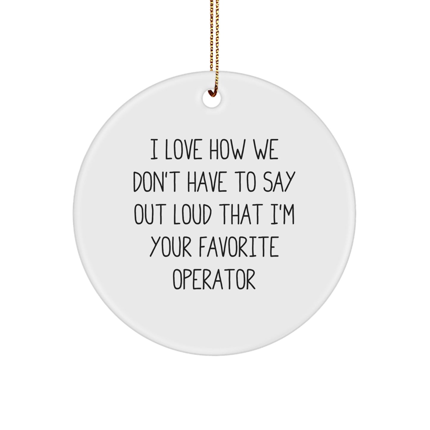 Funny Operator Gifts - I Love How We Don't Have To Say Out Loud That I'm Your Favorite Operator Circle Ornament Gifts from Family to Operator Friends - Image 1