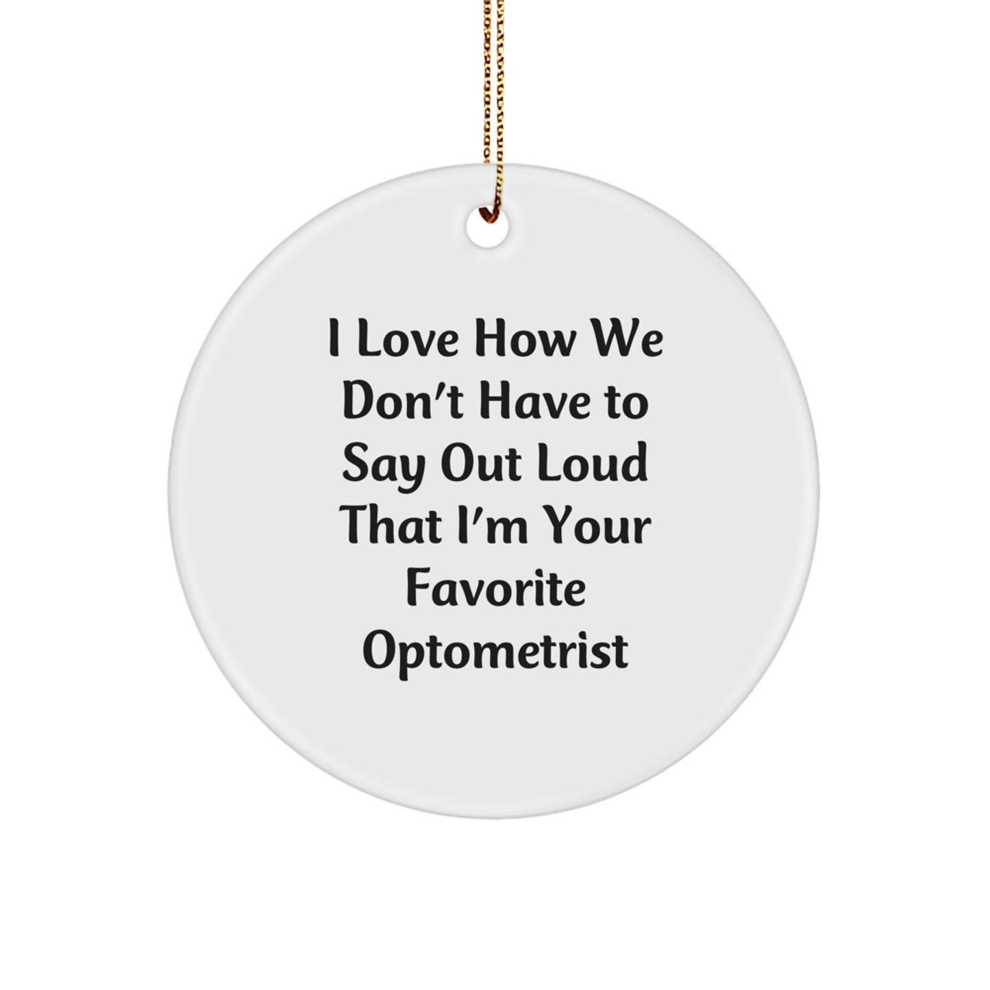 Funny Optometrist Gifts from Friends - 'I Love How We Don't Have To Say Out Loud That I'm Your Favorite Optometrist' Circle Ornament for Christmas - Image 1
