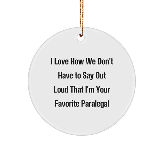 Funny Paralegal Gifts from Friends - I Love How We Don't Have To Say Out Loud That I'm Your Favorite Paralegal - Circle Ornament for Christmas - Image 1