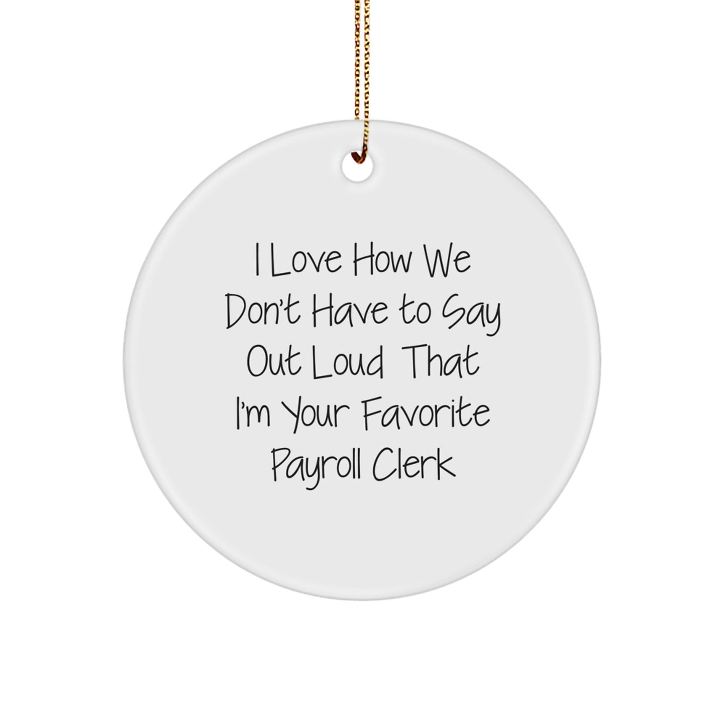 Funny Payroll Clerk Gifts from Friends, 'I Love How We Don't Have To Say Out Loud That I'm Your Favorite Payroll Clerk' Circle Ornament for Christmas - Image 1