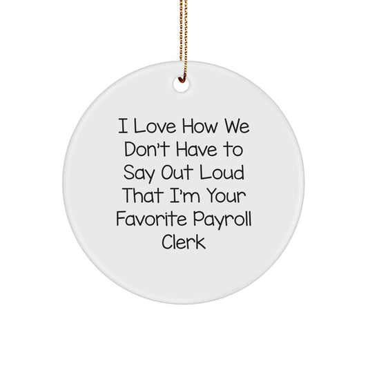 Funny Payroll Clerk Gifts from Friends and Family, I Love How We Don't, Christmas Circle Ornament, Unique Presents for Payroll Clerks - Image 1