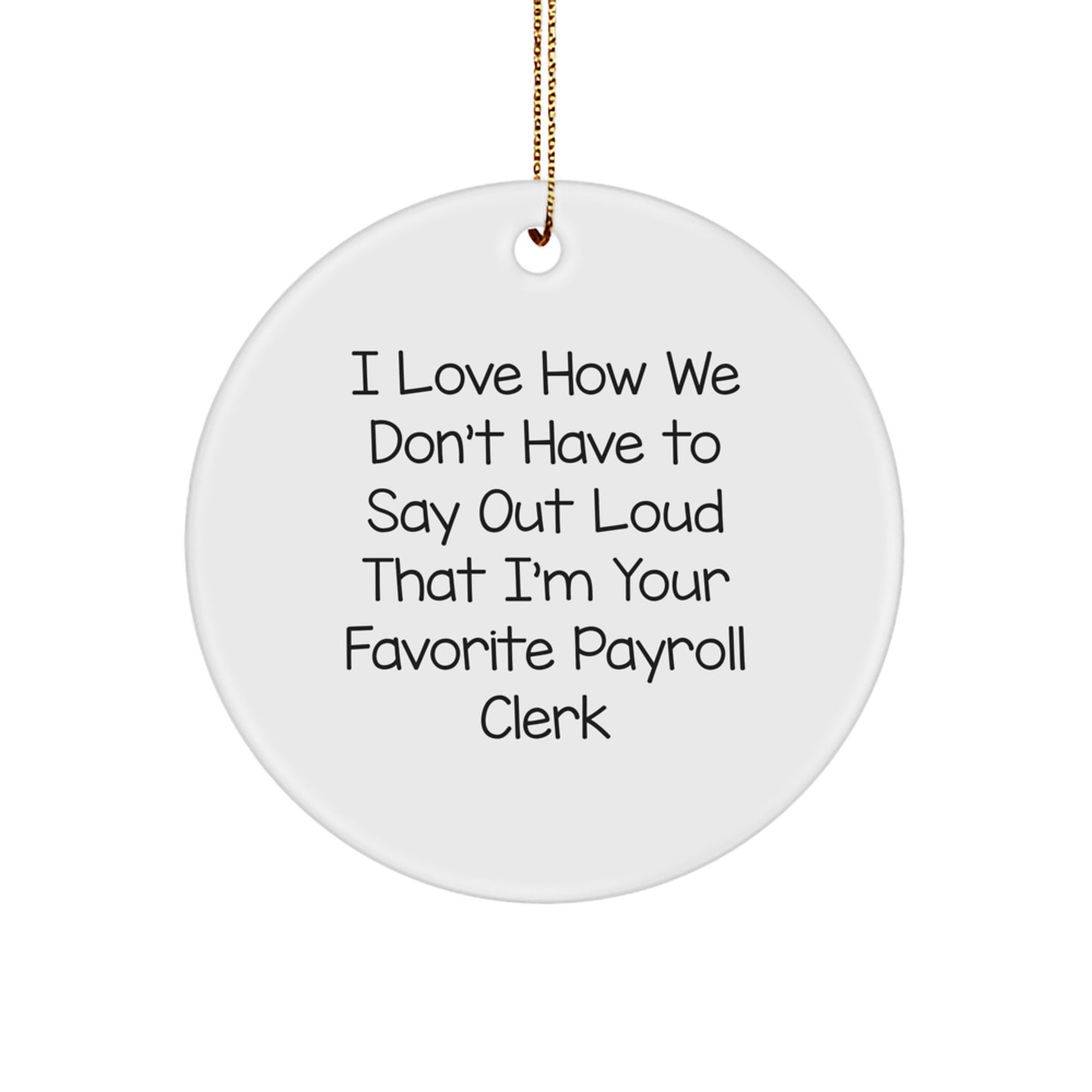 Funny Payroll Clerk Gifts from Friends and Family, I Love How We Don't, Christmas Circle Ornament, Unique Presents for Payroll Clerks - Image 1
