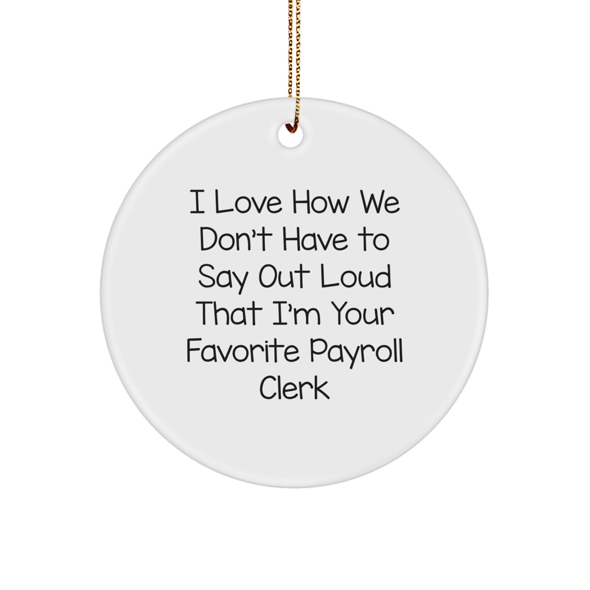 Funny Payroll Clerk Gifts from Friends and Family, I Love How We Don't, Christmas Circle Ornament, Unique Presents for Payroll Clerks - Image 1