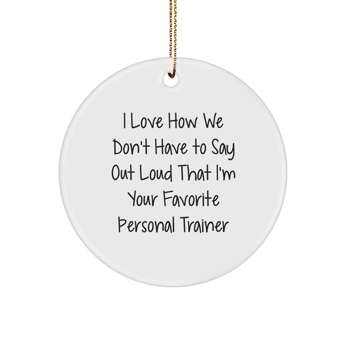 Funny Personal Trainer Gifts for Men, Circle Ornament, I Love How We Don't Have To Say Out Loud That I'm Your Favorite, Gifts from Friends, Christmas Unique - Image 1