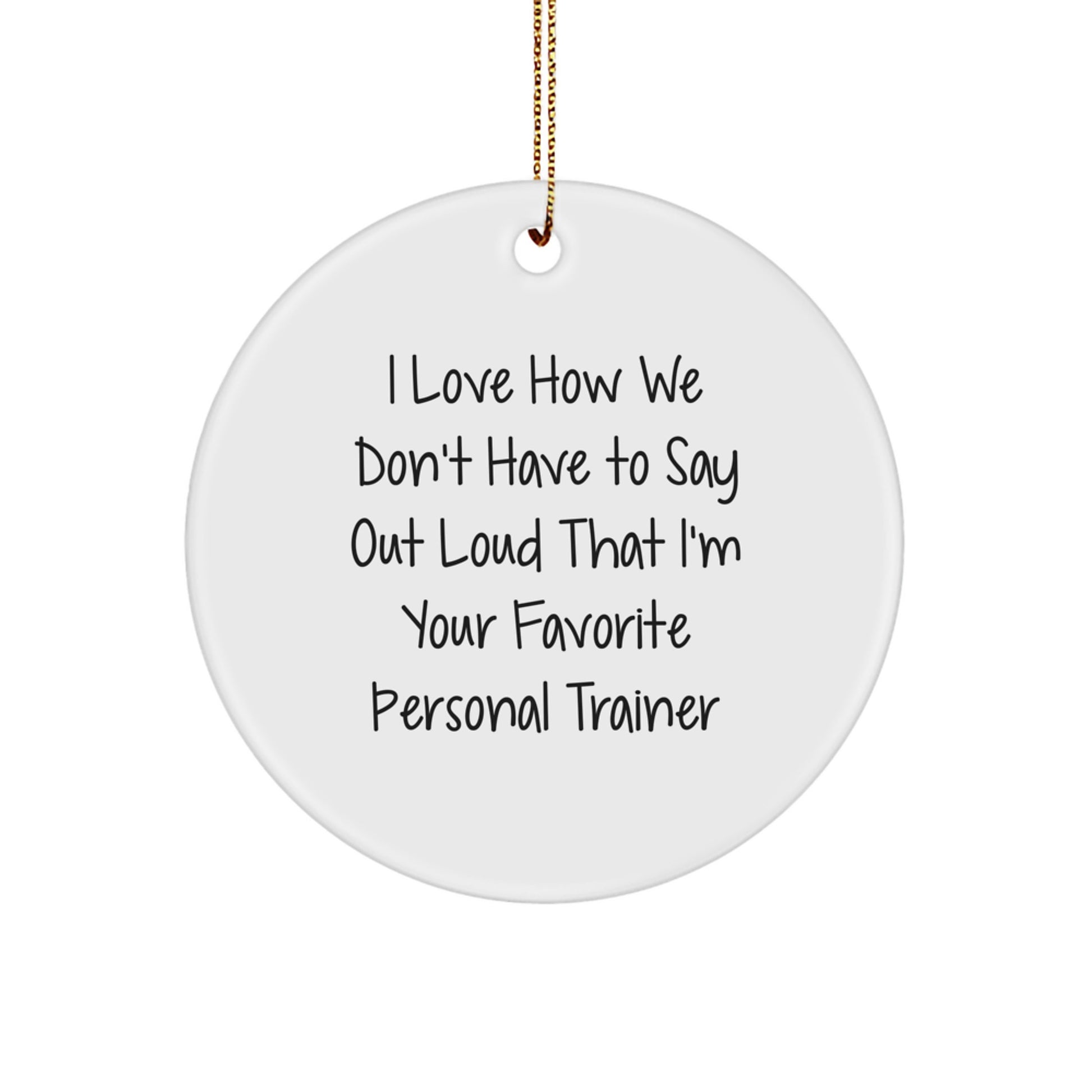 Funny Personal Trainer Gifts for Men, Circle Ornament, I Love How We Don't Have To Say Out Loud That I'm Your Favorite, Gifts from Friends, Christmas Unique - Image 1