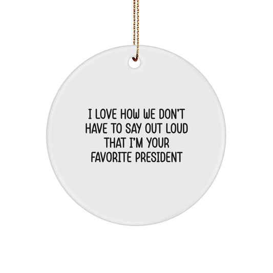 Funny President Gifts for Men, Circle Ornament with Quote 'I Love How We Don't Have To Say Out Loud That I'm Your Favorite President', Unique Christmas Unique Gifts from Friends, Holiday Decorations - Image 1