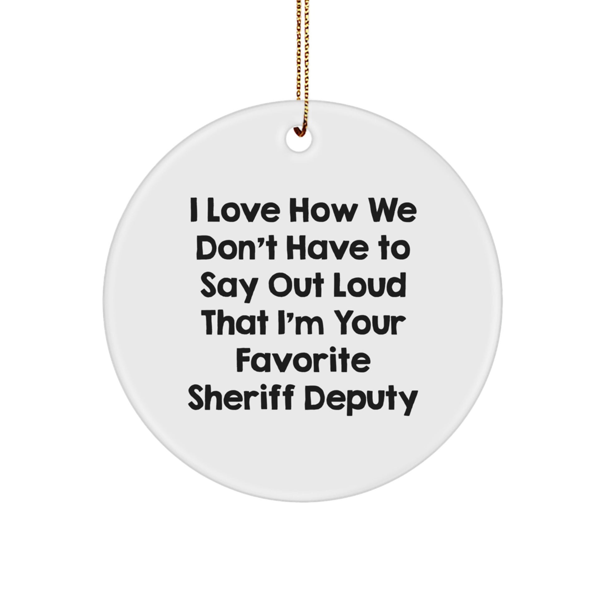 Funny Sheriff Deputy Gifts - I Love How We Don't Have To Say Out Loud That I'm Your Favorite Sheriff Deputy Christmas Circle Ornament Gifts from Family to Sheriff Deputy - Image 1