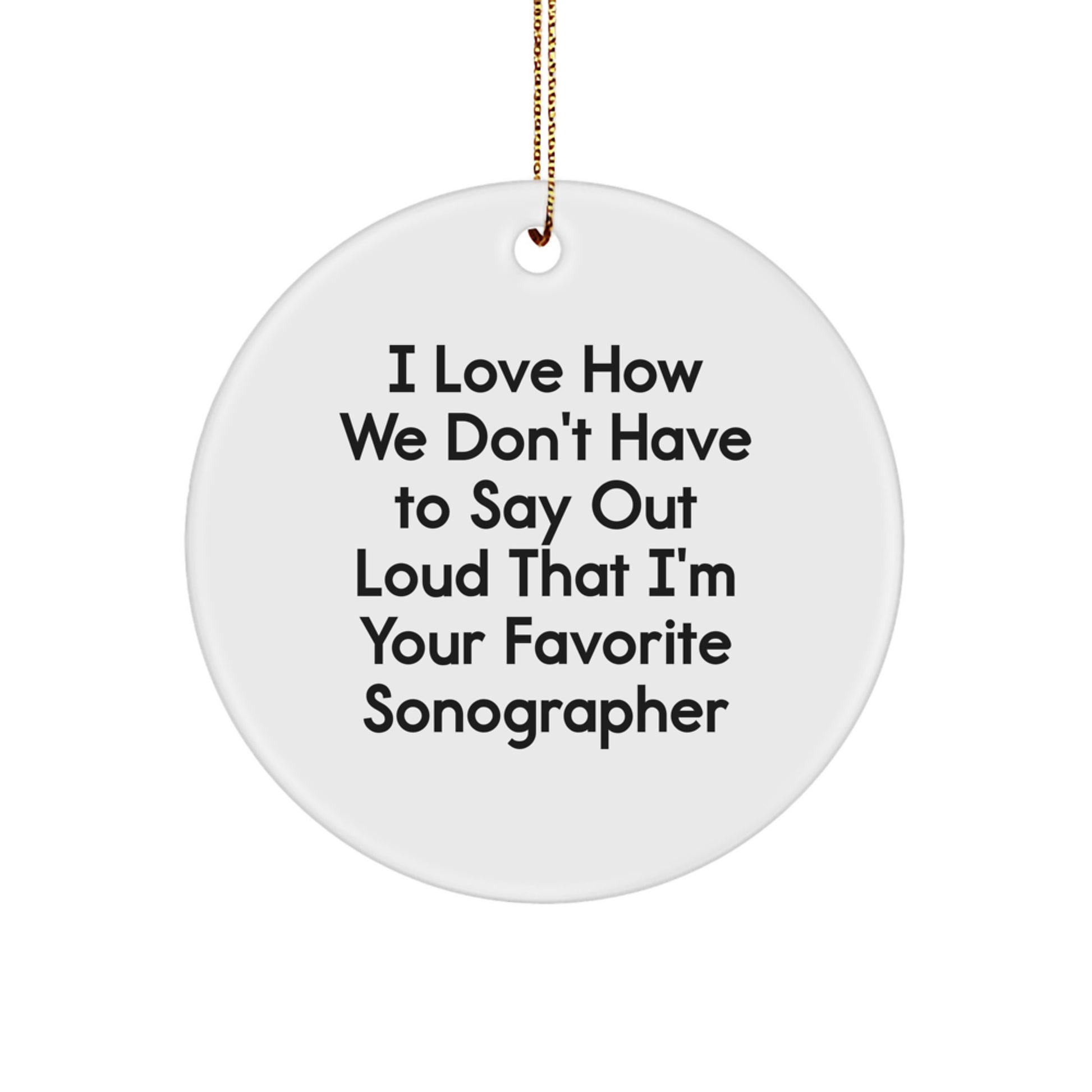 Funny Sonographer Gifts for Christmas Circle Ornament from Friends - I Love How We Don't Have To Say Out Loud That I'm Your Favorite Sonographer - Image 1