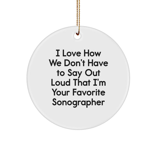 Funny Sonographer Gifts for Christmas Circle Ornament from Friends - I Love How We Don't Have To Say Out Loud That I'm Your Favorite Sonographer - Image 1