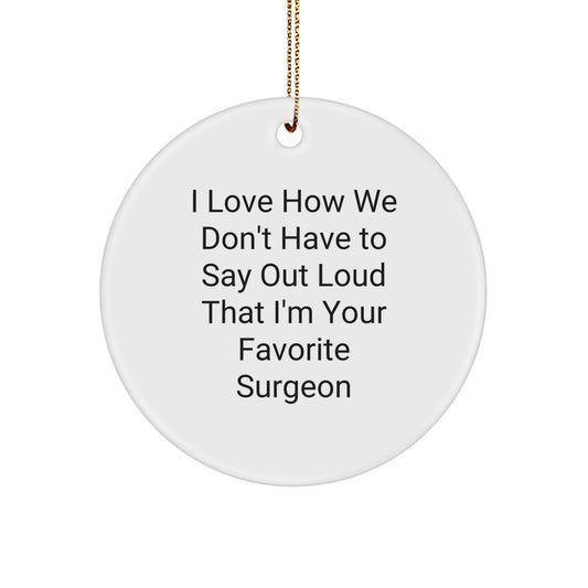 Funny Surgeon Gifts from Friends to Favorite Surgeon, I Love How We Don't Have To Say Out Loud That I'm Your Favorite Surgeon Circle Ornament for Christmas - Image 1