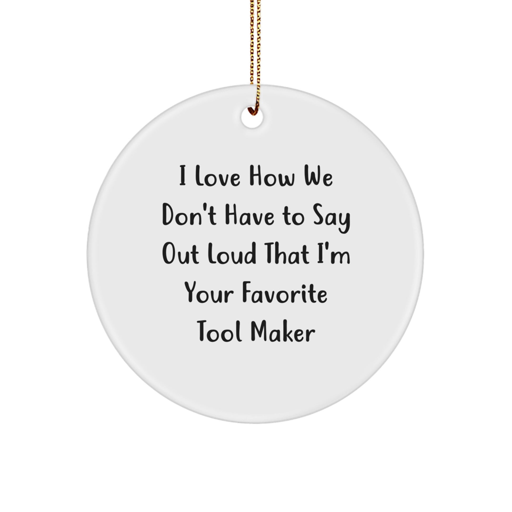 Tool Maker Gifts from Friends - I Love How We Don't Have To Say Out Loud That I'm Your Favorite Tool Maker, White Circle Ornament, Christmas Unique Presents for Tool Maker - Image 1