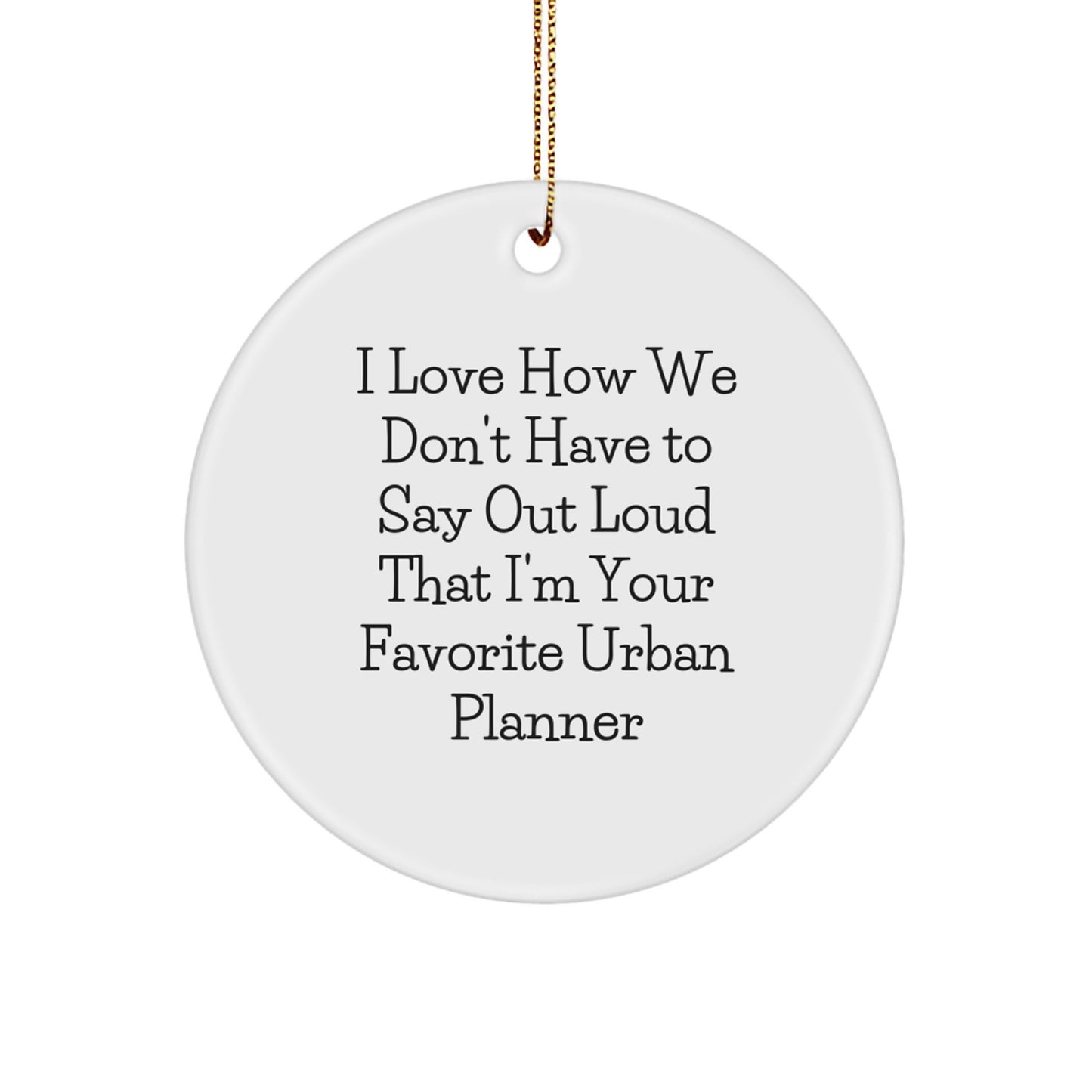 Funny Urban Planner Gifts from Family, Urban Planner Circle Ornament for Christmas, I Love How We Don't Have To Say Out Loud That I'm Your Favorite Urban Planner - Image 1