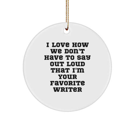 Funny Writer Gifts: I Love How We Don't Have To Say Out Loud That I'm Your Favorite Writer Circle Ornament, Perfect for Friends, Family, or Coworkers This Christmas - Image 1
