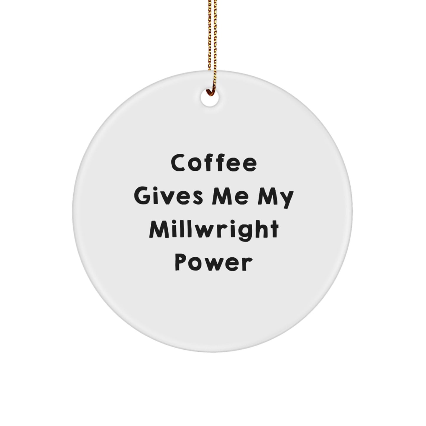 Funny Millwright Gifts from Friends - Coffee Gives Me My Power Circle Ornament for Christmas - Image 1