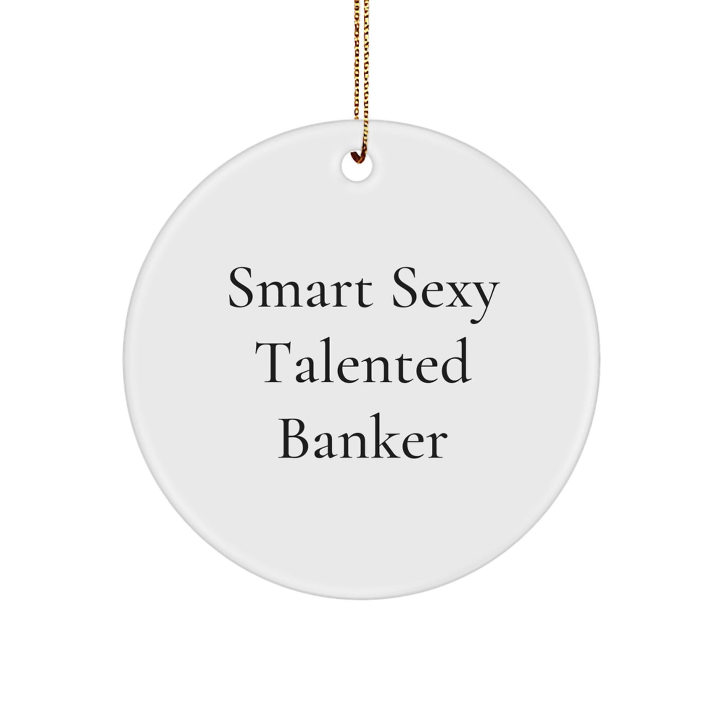 Funny Banker Gifts for Men, Cute Circle Ornament, Smart Sexy Talented Banker Christmas Unique Presents from Friends - Image 1
