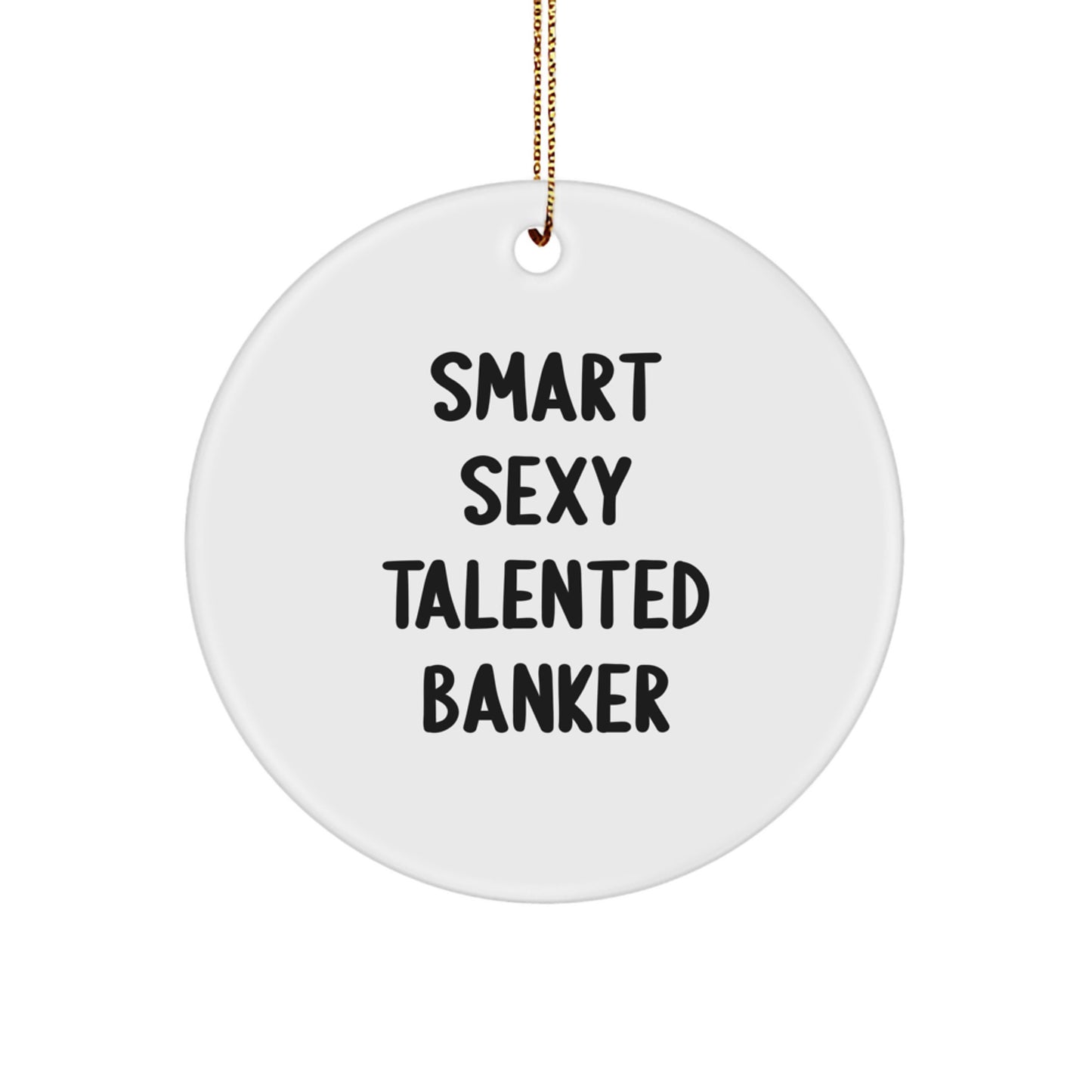 Funny Banker Gifts for Men Funny Smart Sexy Talented Banker Circle Ornament, Gifts from Friends to Banker for Christmas Unique Gifts - Image 1