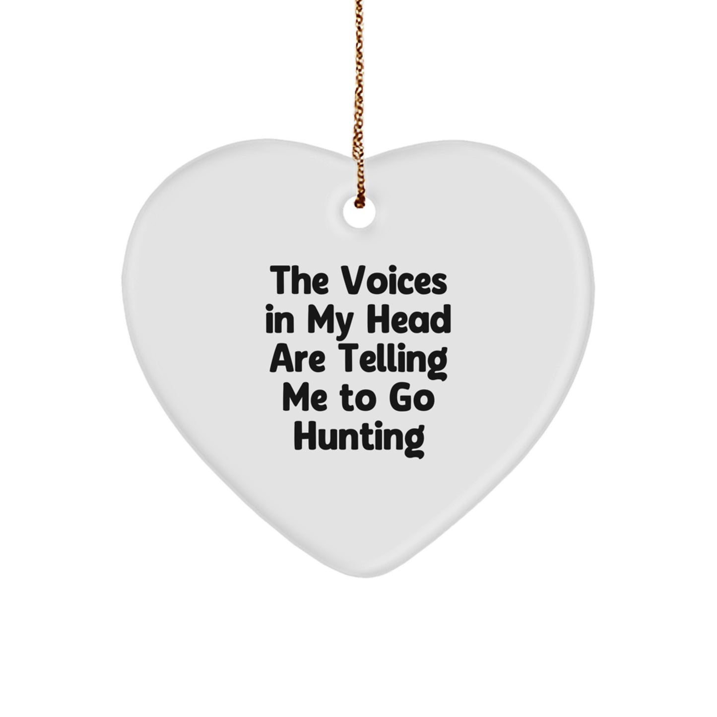 Funny Hunting Gifts from Men to Hunting Friends - Heart Ornament for Christmas Decorations, The Voices In My Head Are Telling Me To Go Hunting - Image 1
