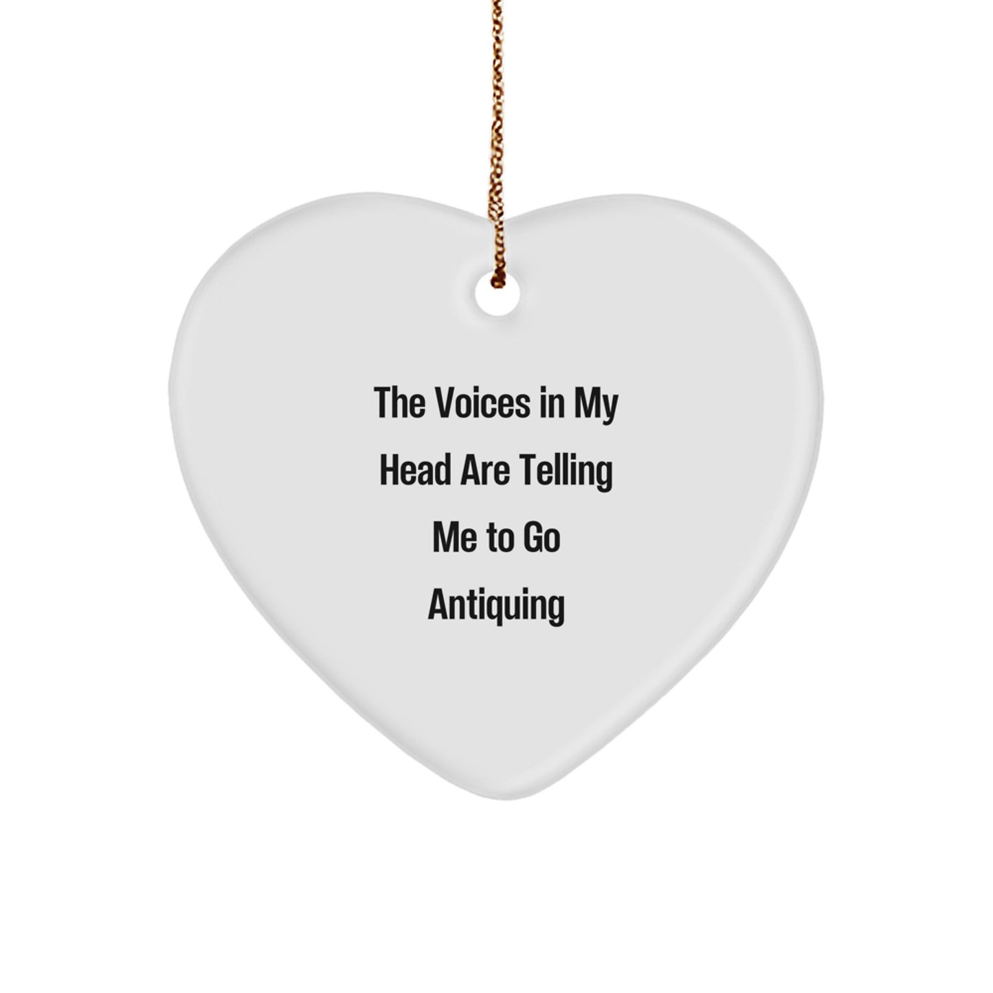 Funny Antiquing Quotes Gifts from Friends for Christmas Heart Ornament The Voices In My Head Are Telling Me To Go Antiquing - Image 1