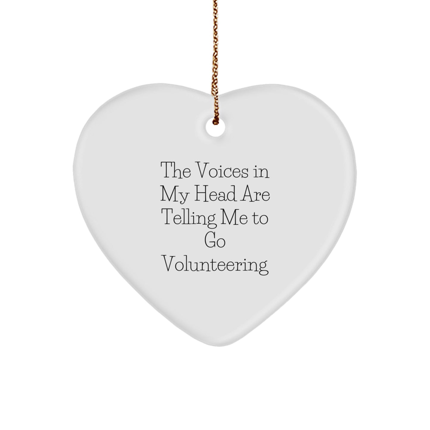 Funny Volunteering Heart Ornament Gifts from Men to Friends for Christmas, The Voices In My Head Are Telling Me To Go Volunteering, Inspirational Quote, White Heart Shaped MDF with Gold Cord - Image 1
