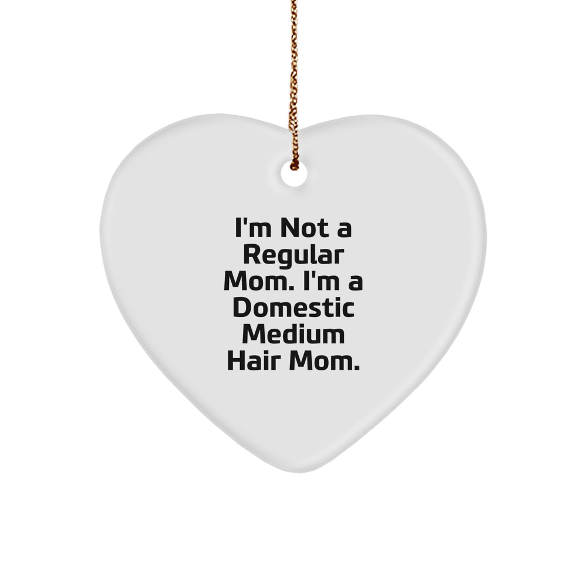 Funny Domestic Medium Hair Gifts from Mom - Heart Ornament for Christmas - I'm Not A Regular Mom. I'm A Domestic Medium Hair Mom. - Gifts for Domestic Medium Hair - Image 1