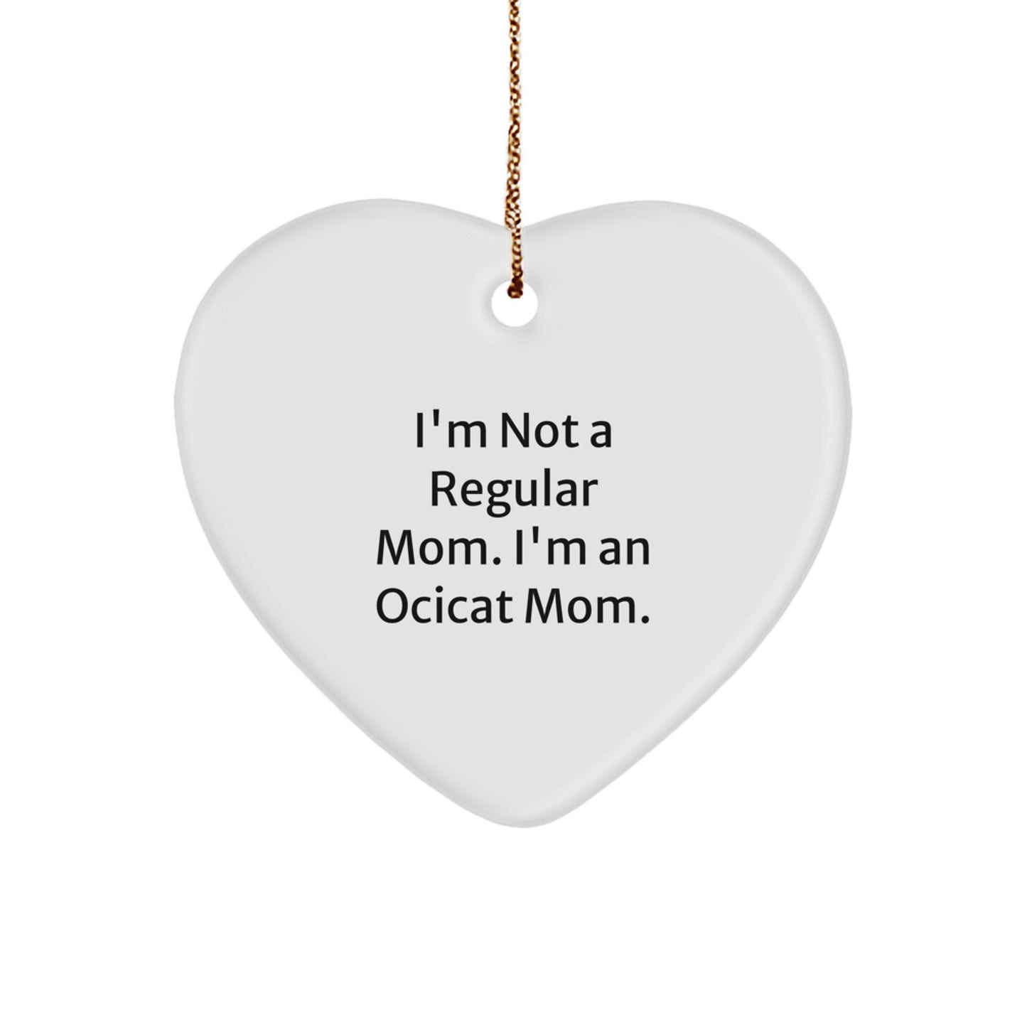 Ocicat Mom's Funny Christmas Unique Gift for Friends, Unique Heart Ornament, 'I'm Not A Regular Mom. I'm An Ocicat Mom.' - Image 1