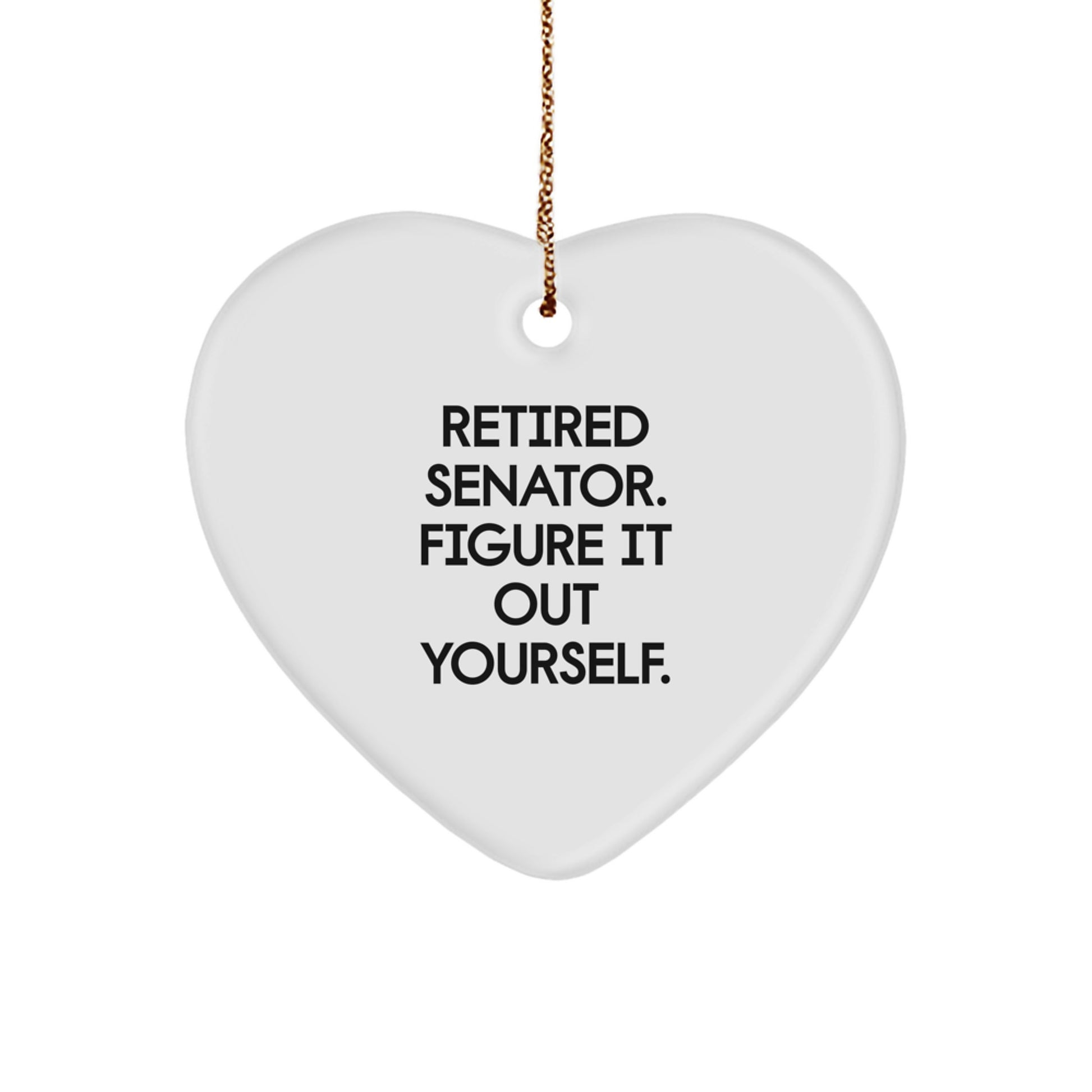 Senator Heart Ornament, 'Retired Senator. Figure It Out Yourself.' Funny Quote, Gifts from Friends to Senator, Heart Shaped Ornament for Christmas - Image 1