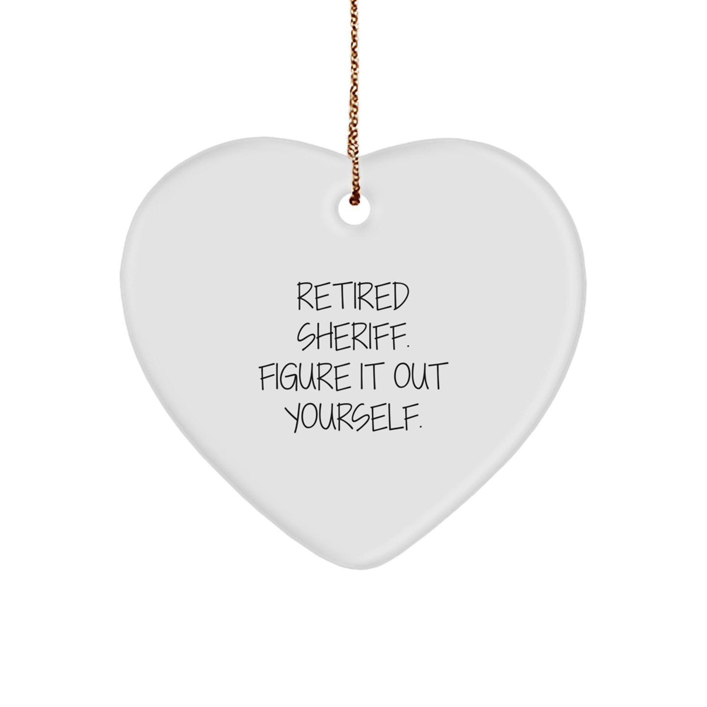 Sheriff's Heart Ornament, Gifts from Men to Sheriff, 'Retired Sheriff. Figure It Out Yourself.' Christmas Ornament - Image 1