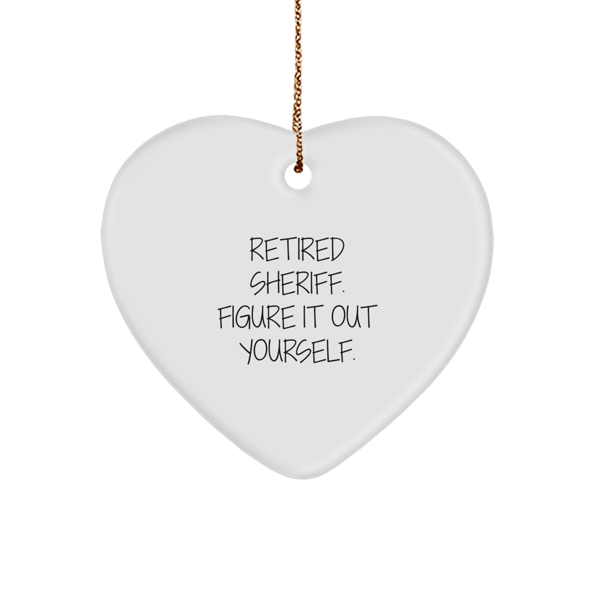 Sheriff's Heart Ornament, Gifts from Men to Sheriff, 'Retired Sheriff. Figure It Out Yourself.' Christmas Ornament - Image 1