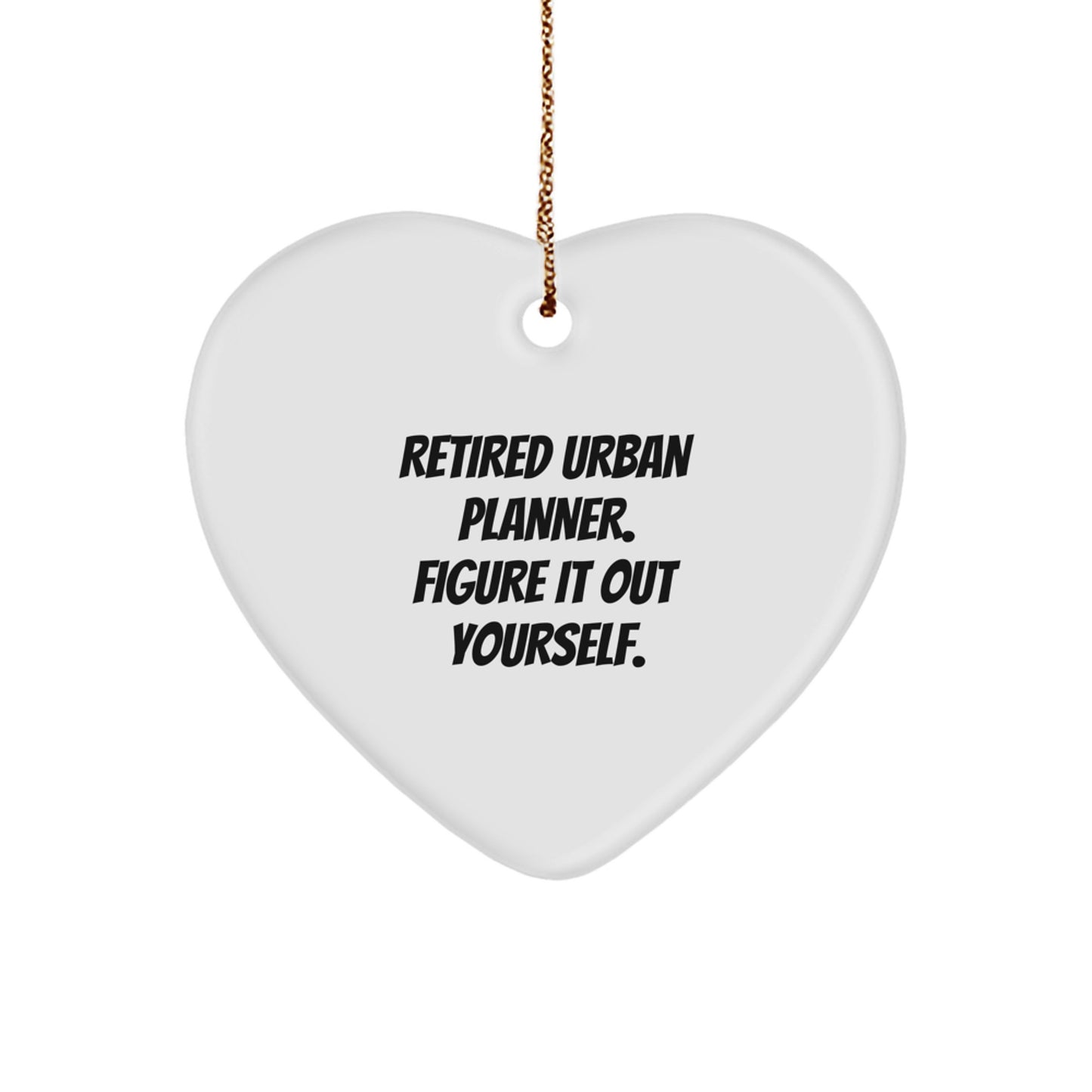 Urban Planner Gifts from Friends, Retirement Humor Heart Ornament, 'Retired Urban Planner. Figure It Out Yourself.' - Image 1