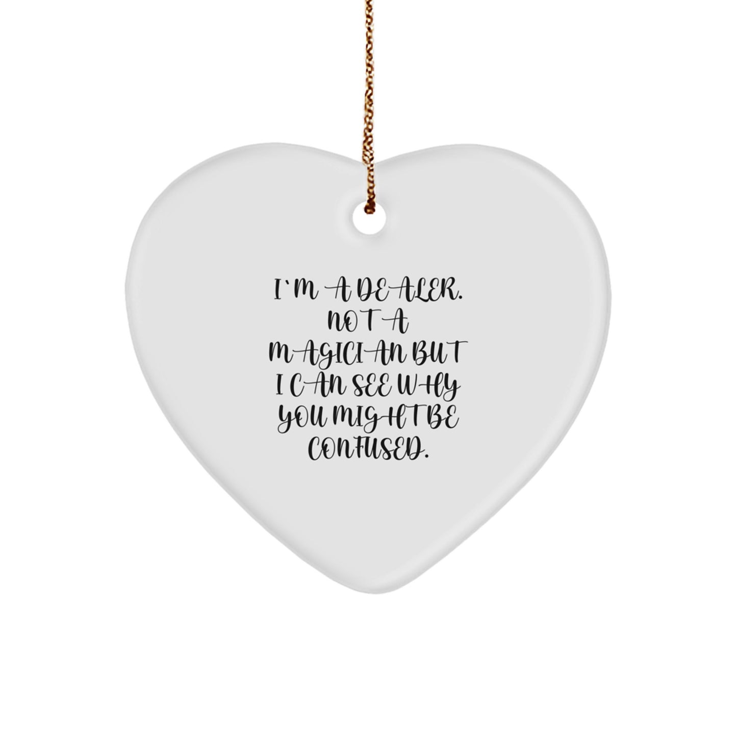 Funny Dealer Gifts from Friends - I'm A Dealer. Not A Magician But I Can See Why You Might Be Confused. Heart Ornament for Christmas - Image 1