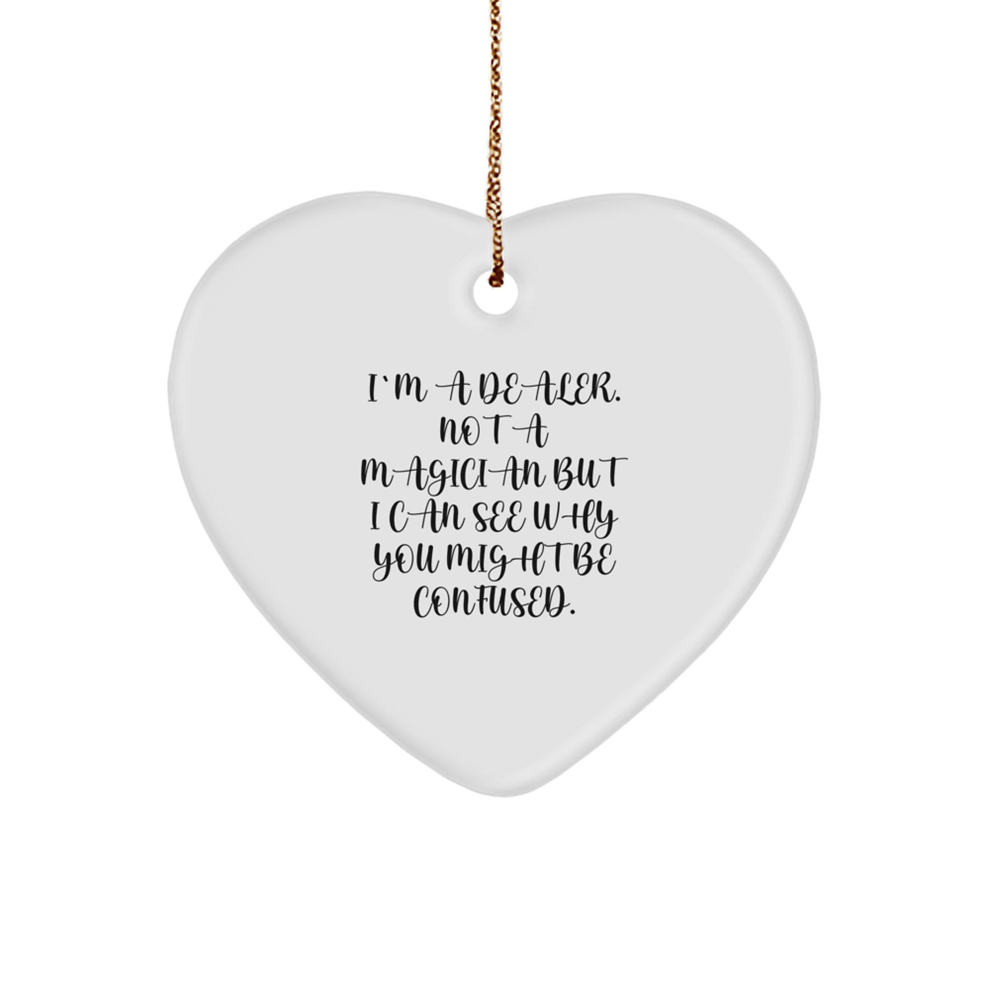 Funny Dealer Gifts from Friends - I'm A Dealer. Not A Magician But I Can See Why You Might Be Confused. Heart Ornament for Christmas - Image 1