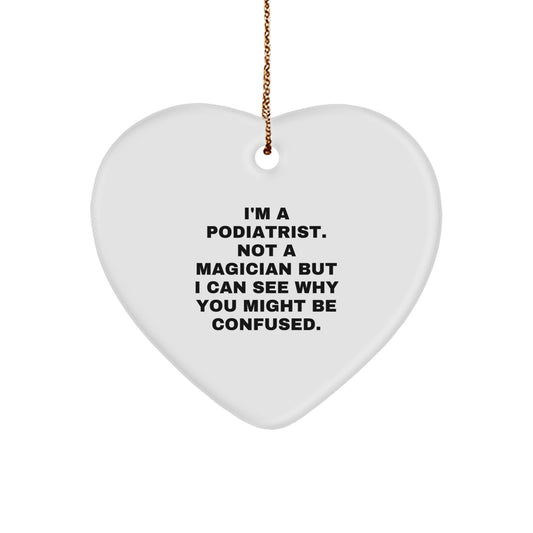 Funny Podiatrist Gifts, Heart Ornament, I'm A Podiatrist. Not A Magician But I Can See Why You Might Be Confused., Gifts from Men to Podiatrist, Christmas Unique Gifts - Image 1