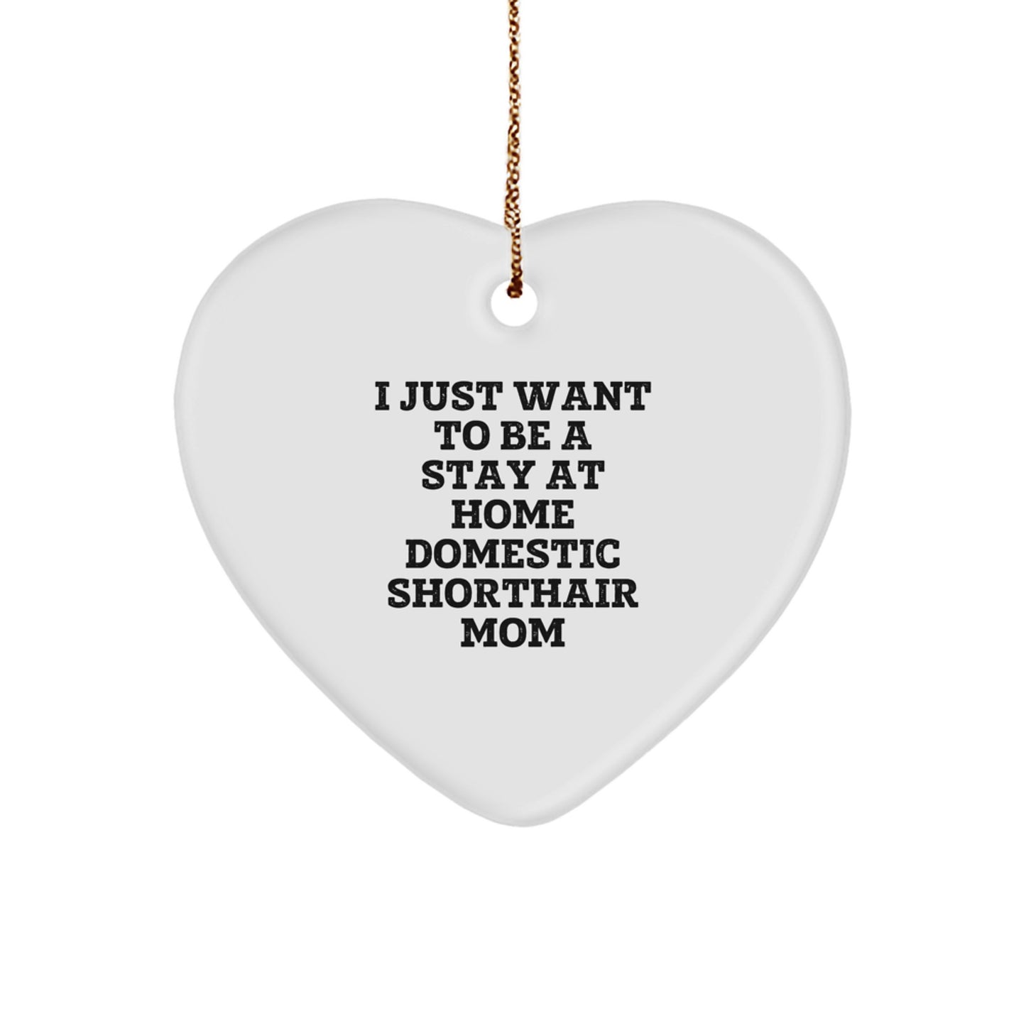 Domestic Shorthair Cat Mom Gifts, I Just Want To Be A Stay At Home Mom, Heart Ornament for Christmas, Gifts from Family to Friends - Image 1