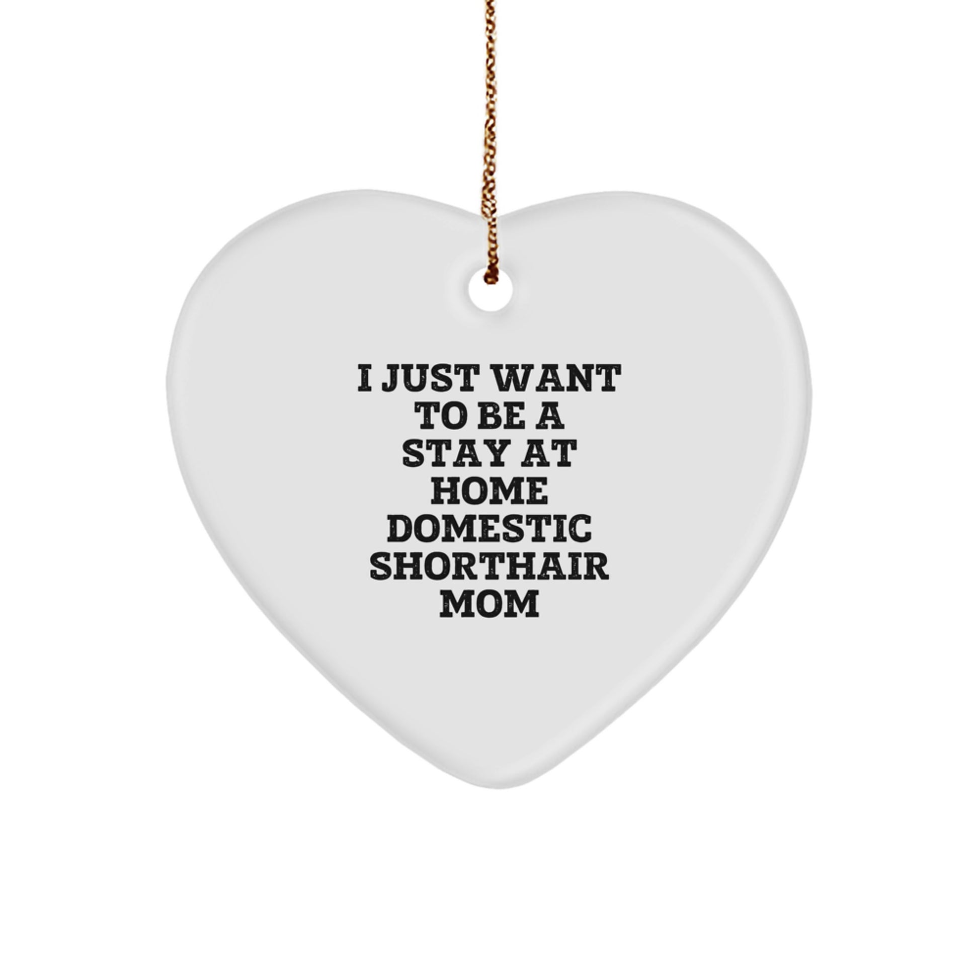Domestic Shorthair Cat Mom Gifts, I Just Want To Be A Stay At Home Mom, Heart Ornament for Christmas, Gifts from Family to Friends - Image 1