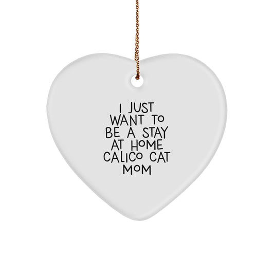 Funny Calico Cat Mom Christmas Unique Gifts from Friends for Family Heart Ornament, I Just Want To Be A Stay At Home Calico Cat Mom - Image 1