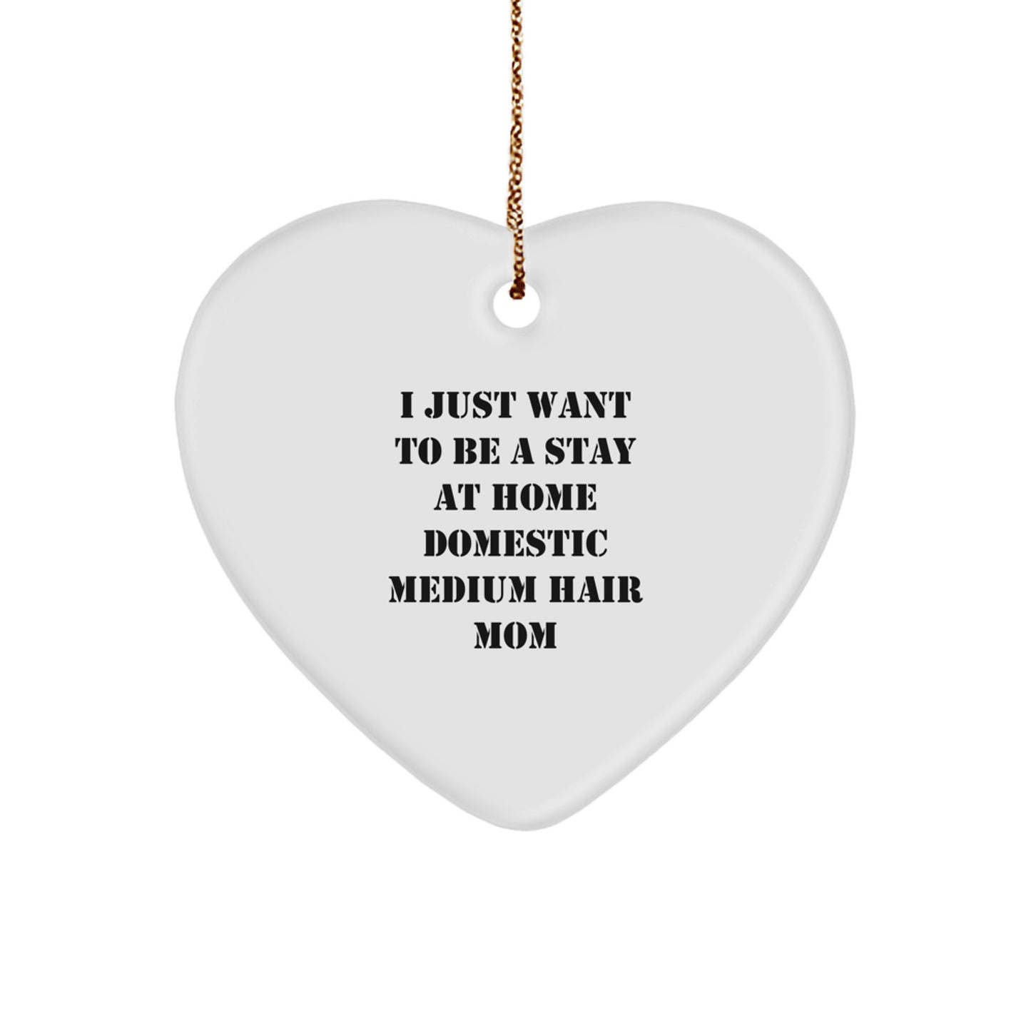 Domestic Medium Hair Cat Heart Ornament, I Just Want To Be A Stay At Home Mom, Funny Gifts from Mom to Domestic Medium Hair Cat, Perfect for Christmas - Image 1