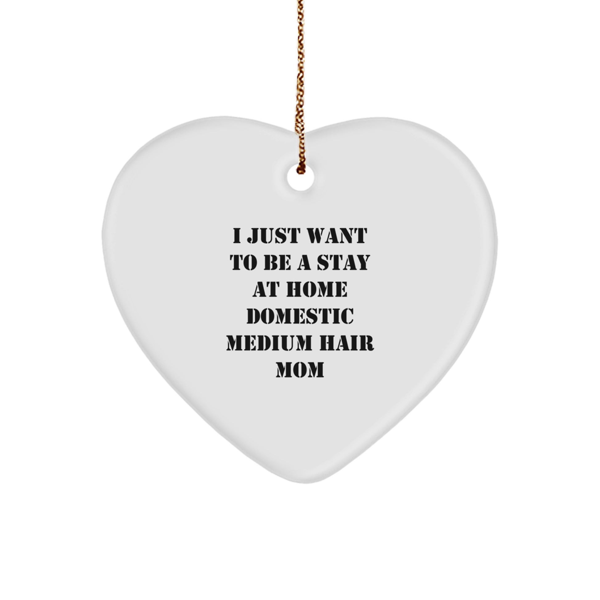 Domestic Medium Hair Cat Heart Ornament, I Just Want To Be A Stay At Home Mom, Funny Gifts from Mom to Domestic Medium Hair Cat, Perfect for Christmas - Image 1