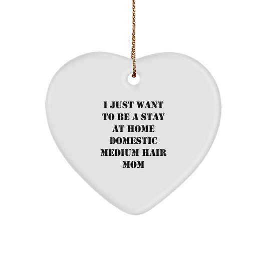 Domestic Medium Hair Cat Heart Ornament, I Just Want To Be A Stay At Home Mom, Funny Gifts from Mom to Domestic Medium Hair Cat, Perfect for Christmas - Image 1