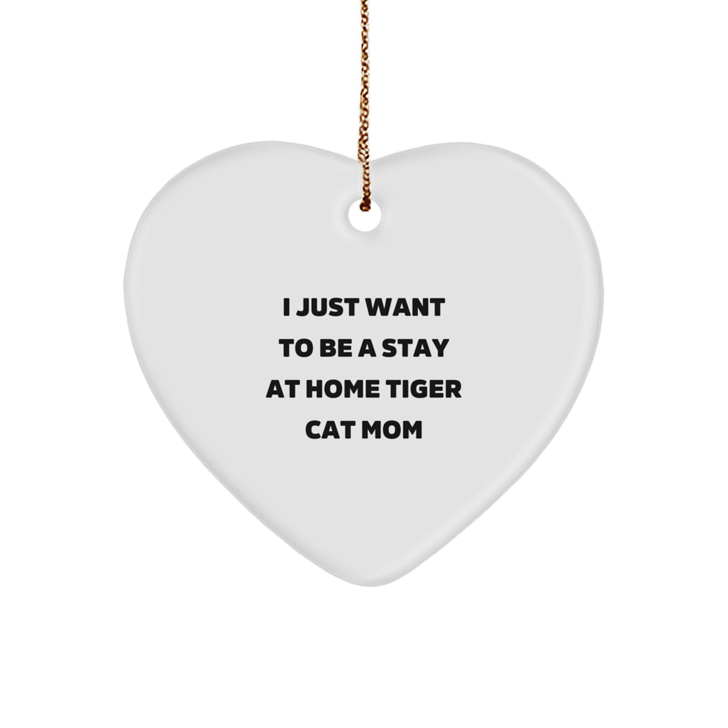 Funny Tiger Cat Mom Gifts from Friends for Christmas - Heart Ornament I Just Want To Be A Stay At Home Tiger Cat Mom - Image 1