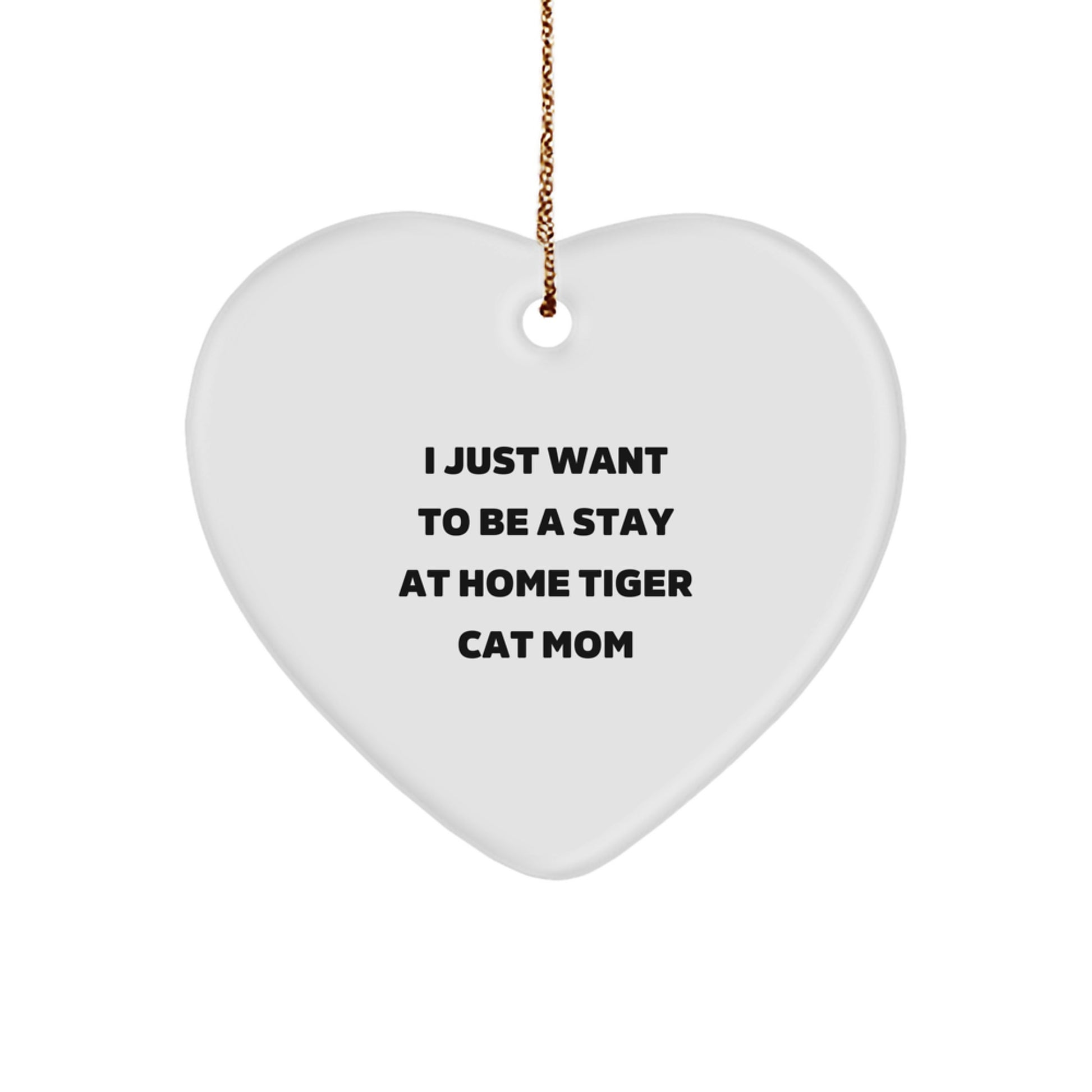 Funny Tiger Cat Mom Gifts from Friends for Christmas - Heart Ornament I Just Want To Be A Stay At Home Tiger Cat Mom - Image 1