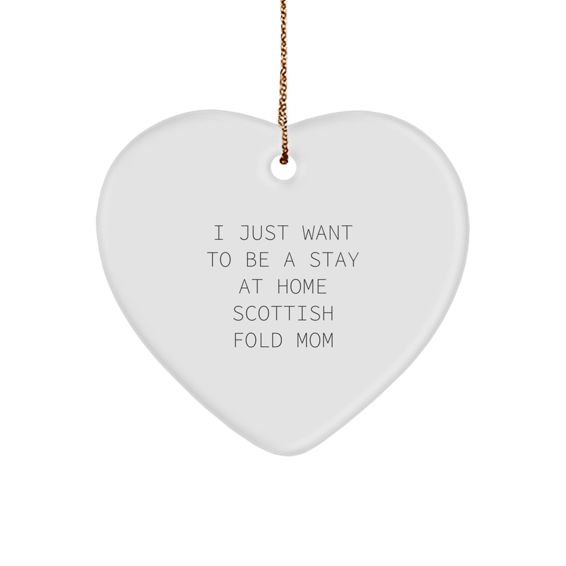 Scottish Fold Cat Mom's Heartfelt Gift, 'I Just Want To Be A Stay At Home Scottish Fold Mom' Quote, Heart Ornament for Scottish Fold Cat Lovers, Christmas Unique Gift for Men, Women, Friends, Family - Image 1