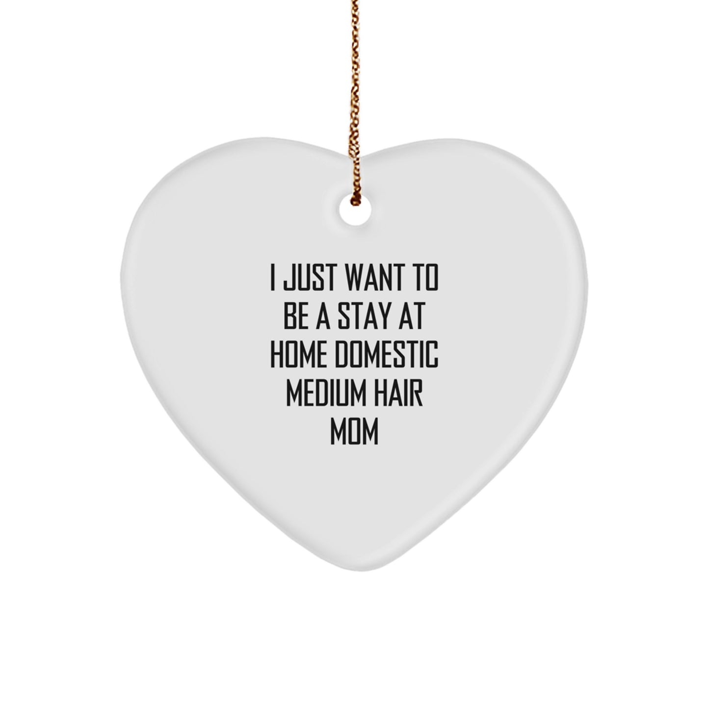 Funny Domestic Medium Hair Mom Heart Ornament Gifts from Women to Family, 'I Just Want To Be A Stay At Home Domestic Medium Hair Mom' Christmas Unique Presents for Her - Image 1