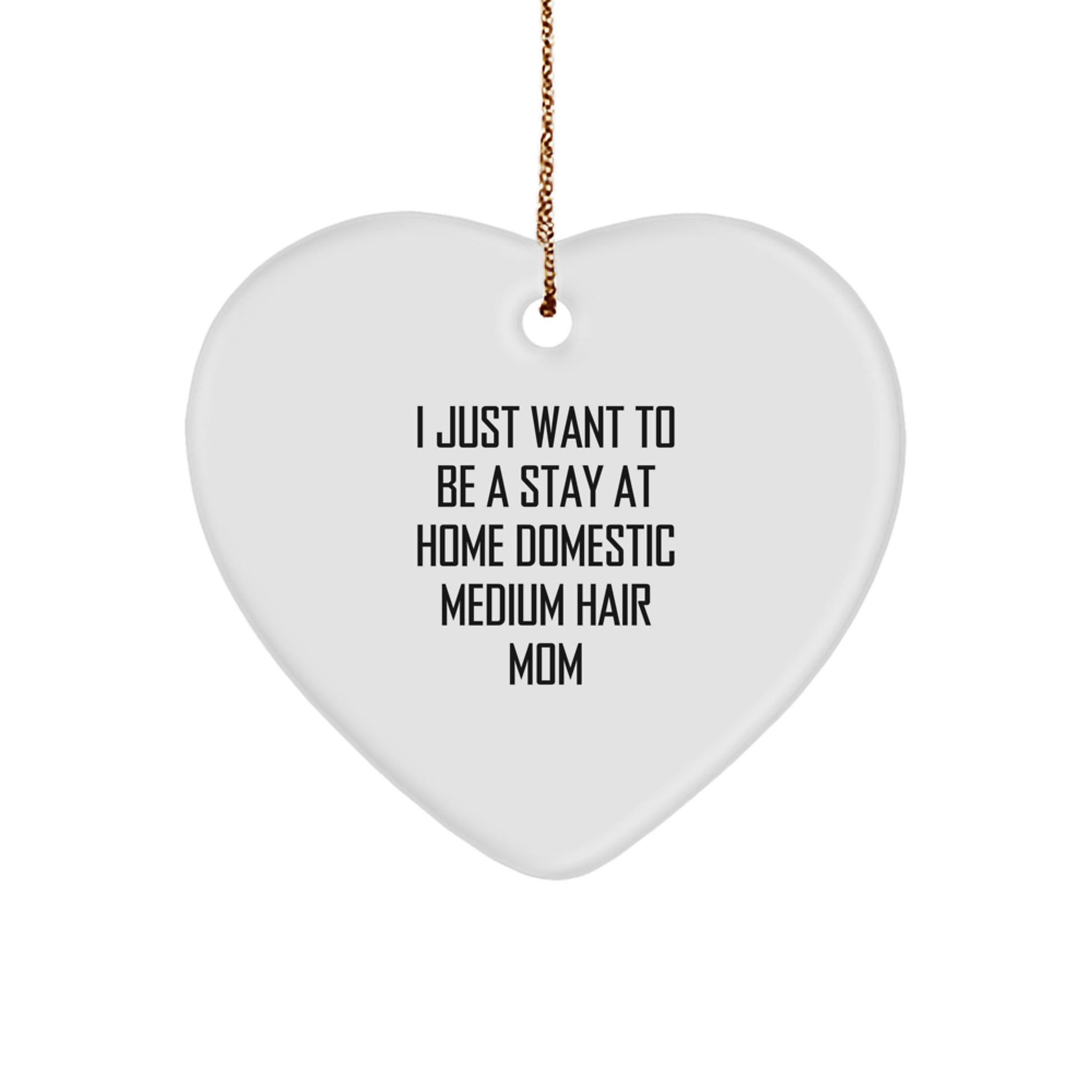 Funny Domestic Medium Hair Mom Heart Ornament Gifts from Women to Family, 'I Just Want To Be A Stay At Home Domestic Medium Hair Mom' Christmas Unique Presents for Her - Image 1