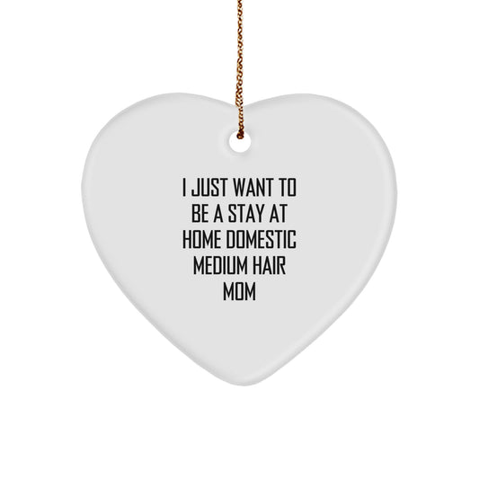 Funny Domestic Medium Hair Mom Heart Ornament Gifts from Women to Family, 'I Just Want To Be A Stay At Home Domestic Medium Hair Mom' Christmas Unique Presents for Her - Image 1