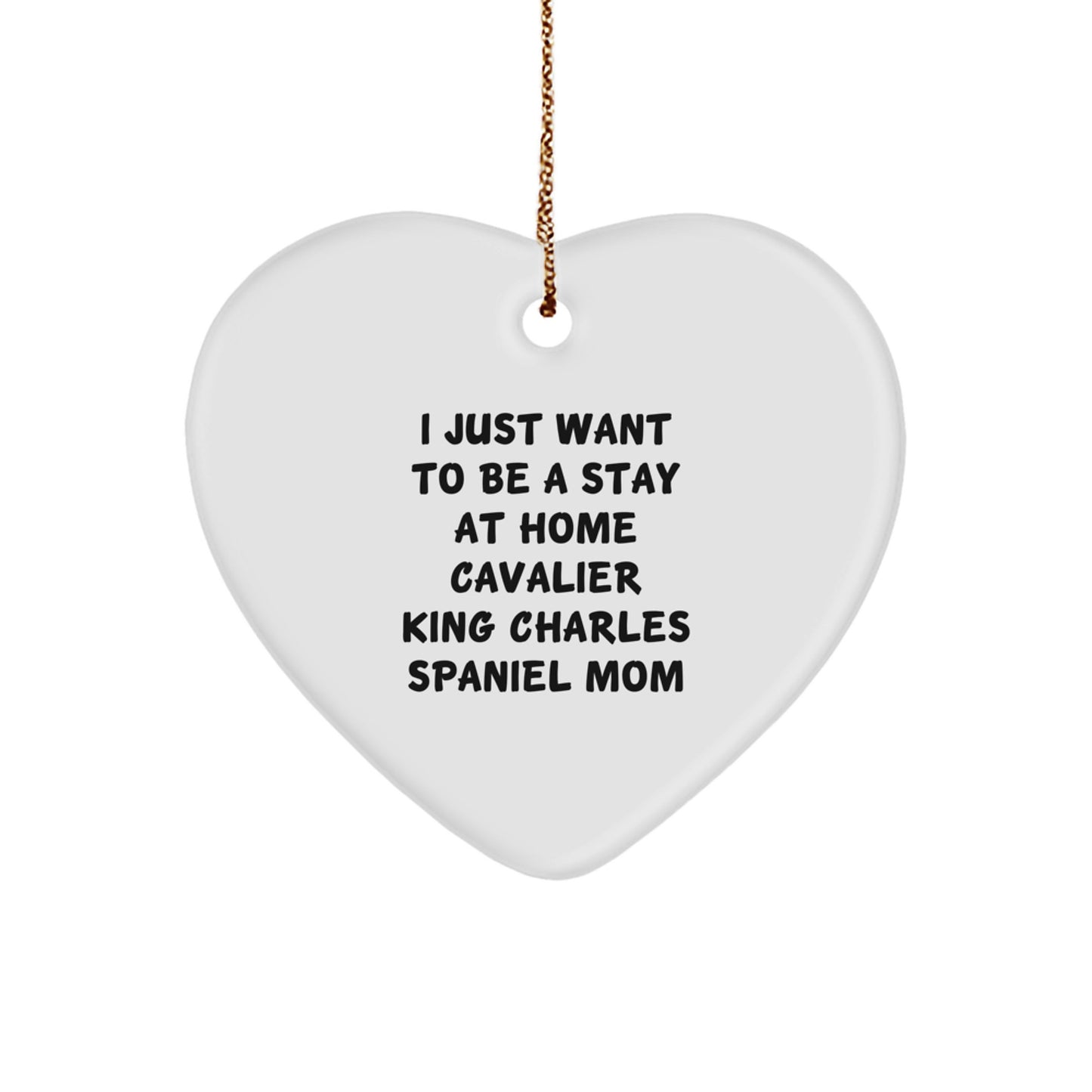 Cavalier King Charles Spaniel Mom Funny Christmas Heart Ornament Gifts from Family to Friends - I Just Want To Be A Stay At Home Cavalier King Charles Spaniel Mom Gift - Image 1