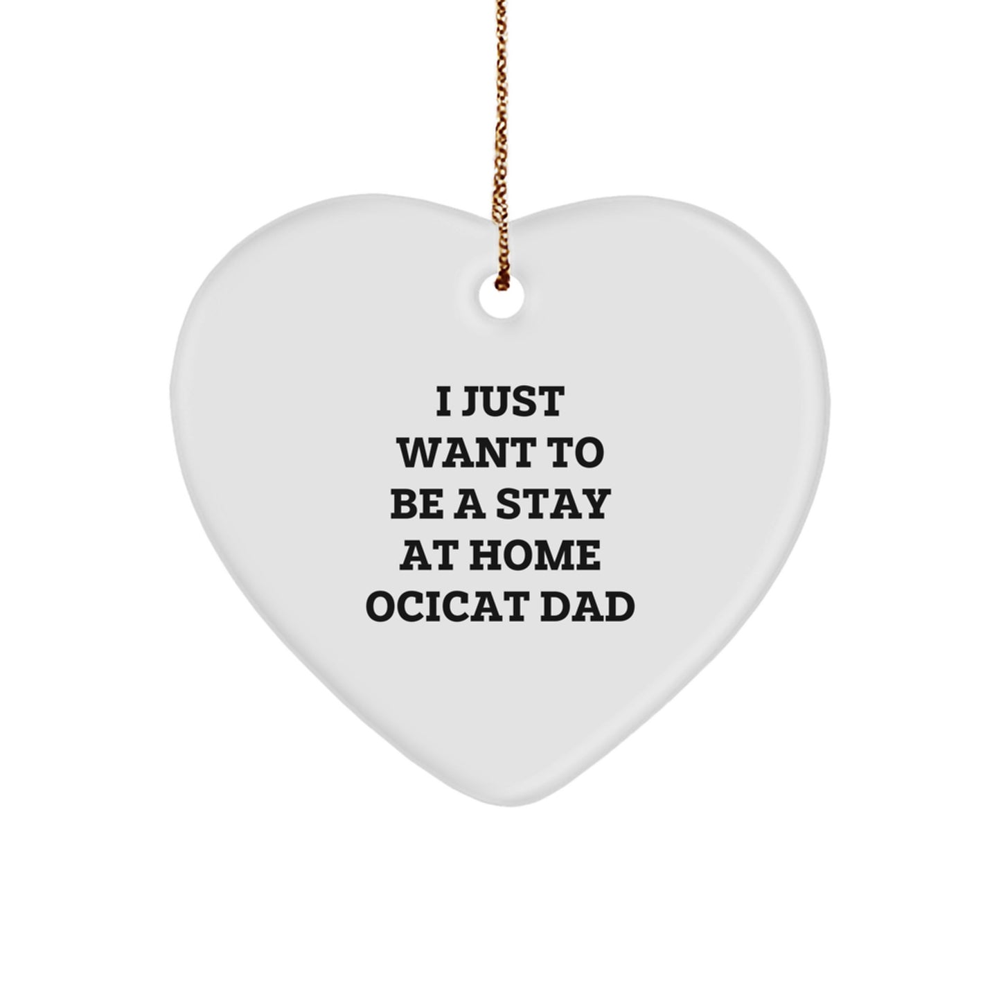 Funny Ocicat Gifts for Dad, Heart Ornament for Christmas Unique Gifts from Men to Family, 'I Just Want To Be A Stay At Home Ocicat Dad' Quote Gifts - Image 1